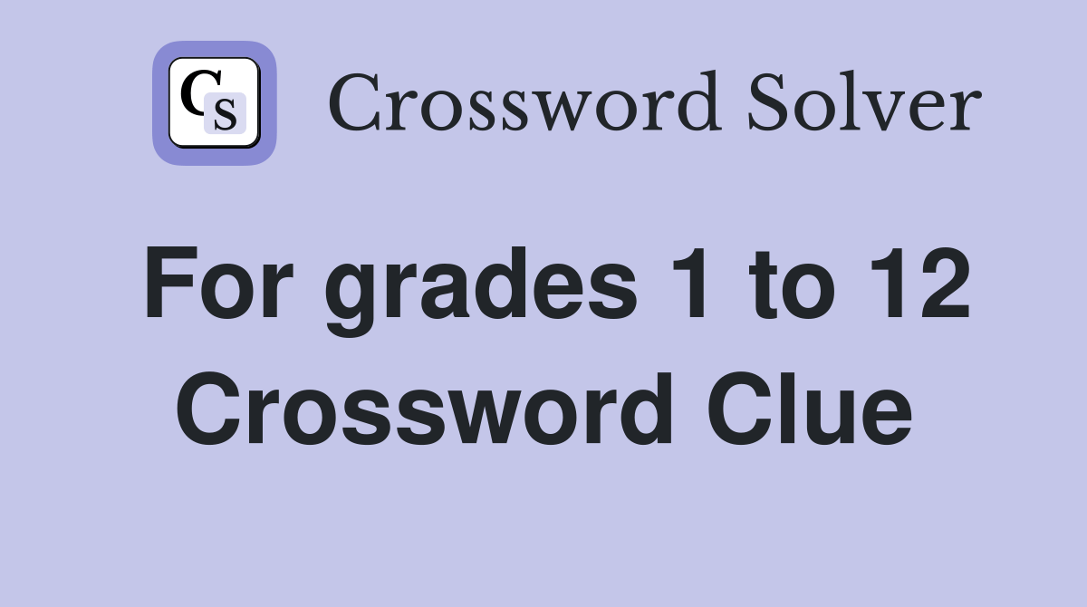 For grades 1 to 12 Crossword Clue Answers Crossword Solver